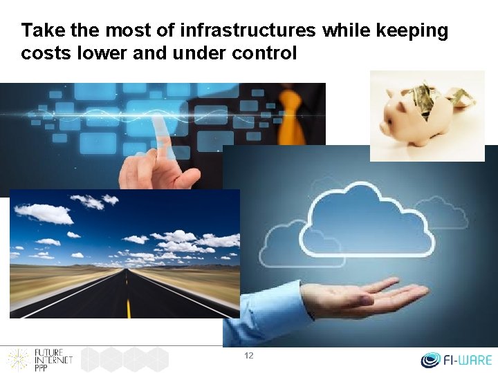 Take the most of infrastructures while keeping costs lower and under control 12 