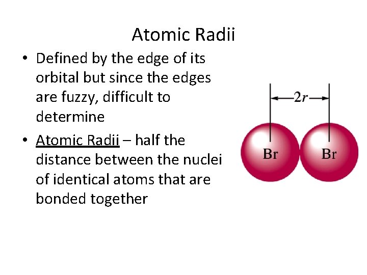 Atomic Radii • Defined by the edge of its orbital but since the edges