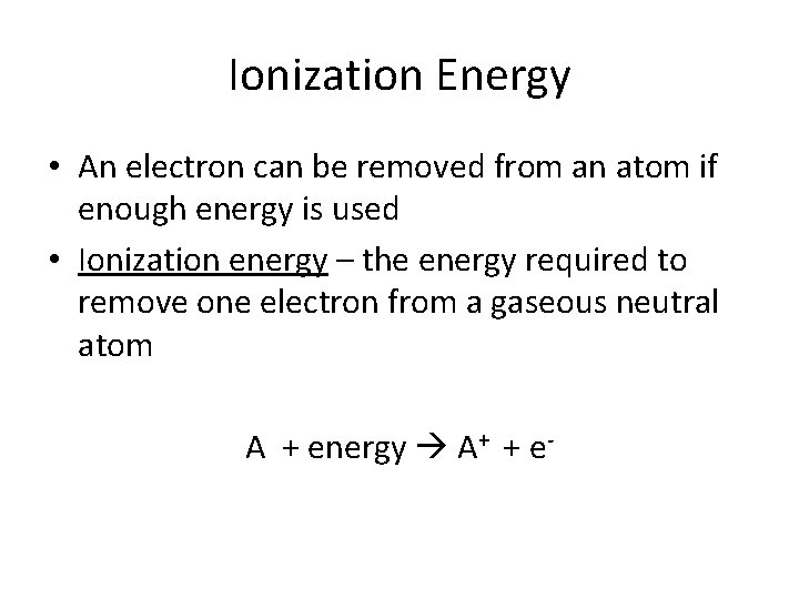 Ionization Energy • An electron can be removed from an atom if enough energy