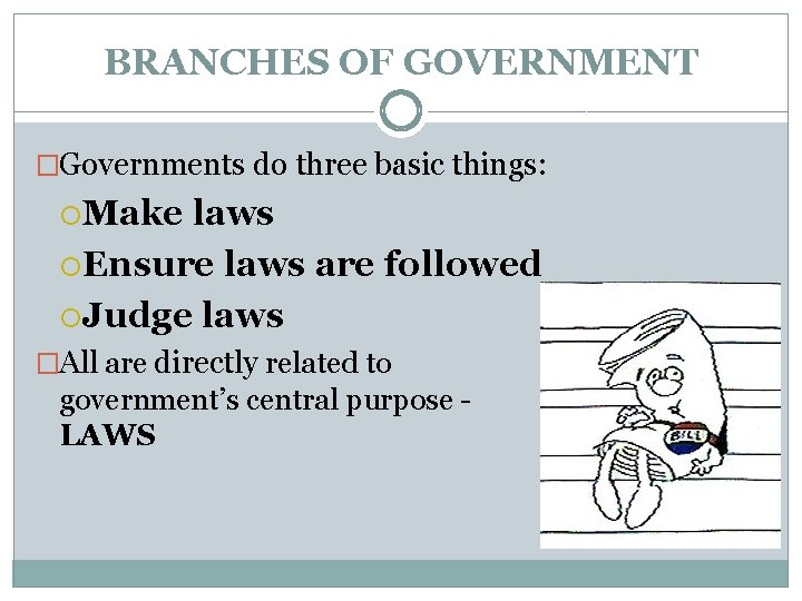 BRANCHES OF GOVERNMENT �Governments do three basic things: Make laws Ensure laws are followed