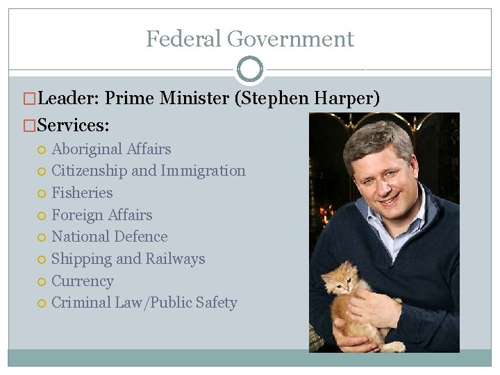 Federal Government �Leader: Prime Minister (Stephen Harper) �Services: Aboriginal Affairs Citizenship and Immigration Fisheries