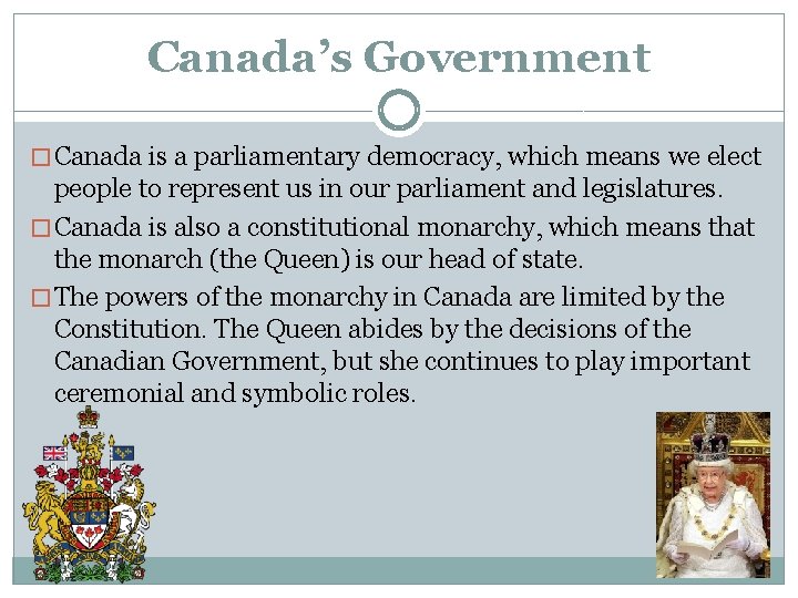 Canada’s Government � Canada is a parliamentary democracy, which means we elect people to