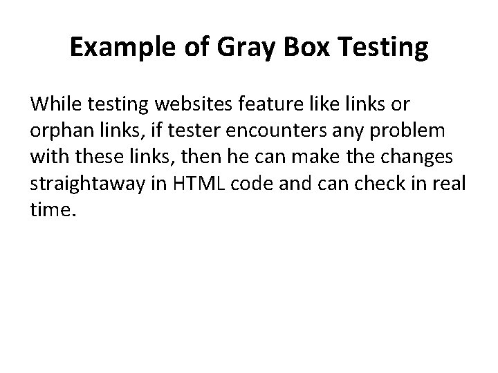 Example of Gray Box Testing While testing websites feature like links or orphan links,
