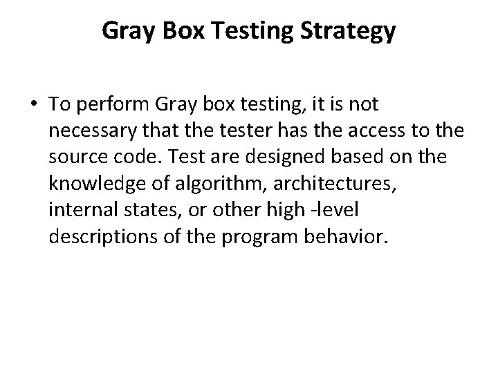 Gray Box Testing Strategy • To perform Gray box testing, it is not necessary