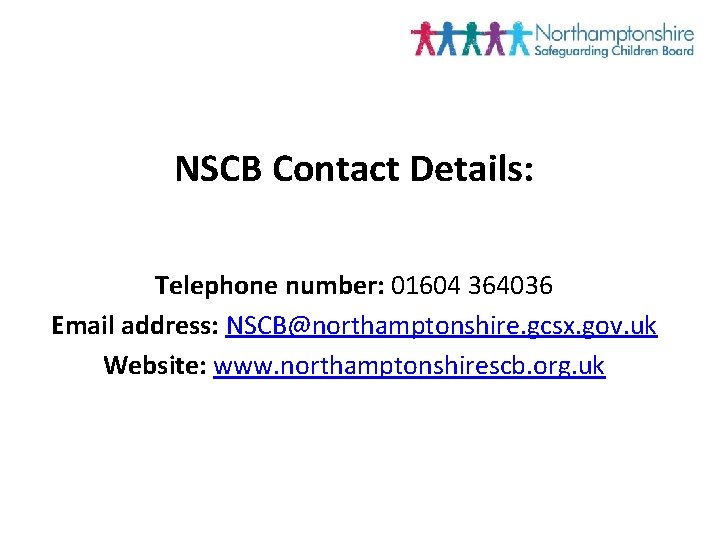 NSCB Contact Details: Telephone number: 01604 364036 Email address: NSCB@northamptonshire. gcsx. gov. uk Website: