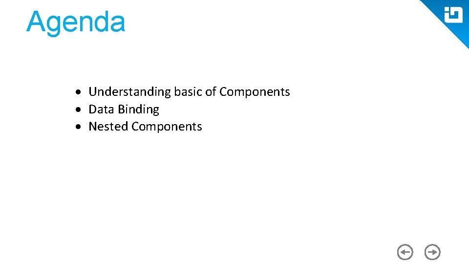 Agenda Understanding basic of Components Data Binding Nested Components 