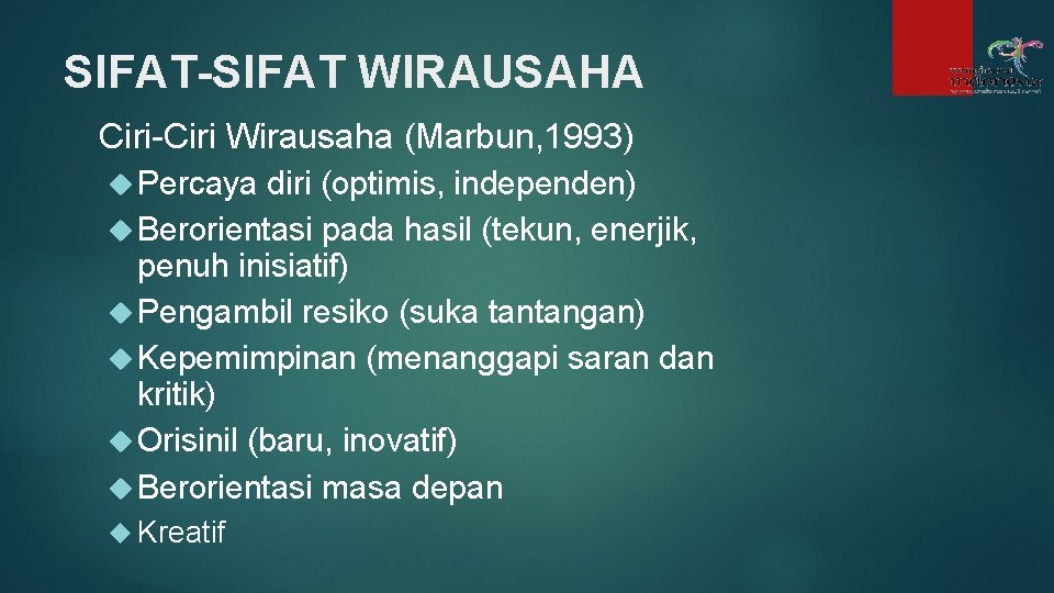 SIFAT-SIFAT WIRAUSAHA Ciri-Ciri Wirausaha (Marbun, 1993) Percaya diri (optimis, independen) Berorientasi pada hasil (tekun, SIFAT-SIFAT WIRAUSAHA Ciri-Ciri Wirausaha (Marbun, 1993) Percaya diri (optimis, independen) Berorientasi pada hasil (tekun,