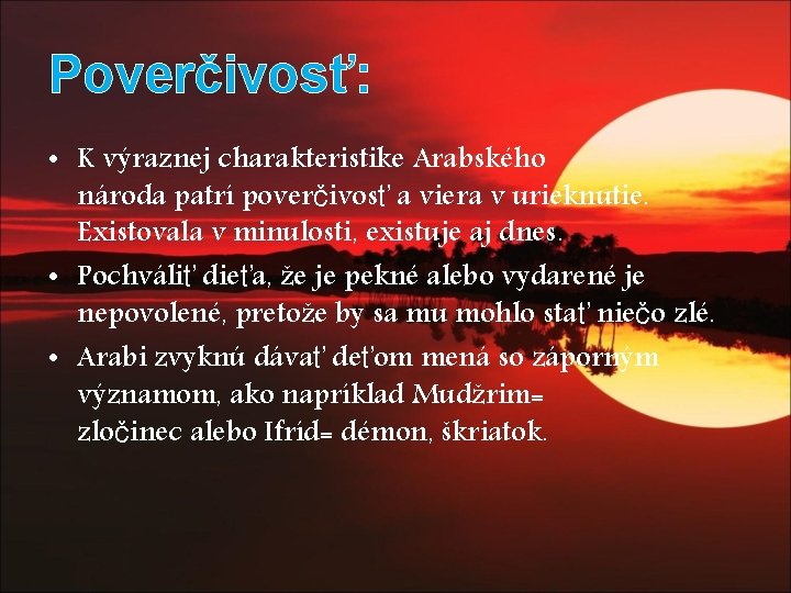 Poverčivosť: • K výraznej charakteristike Arabského národa patrí poverčivosť a viera v urieknutie. Existovala Poverčivosť: • K výraznej charakteristike Arabského národa patrí poverčivosť a viera v urieknutie. Existovala
