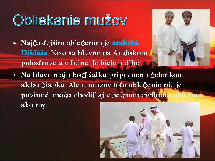 Obliekanie mužov • Najčastejším oblečením je arabská Dišdáša. Nosí sa hlavne na Arabskom polostrove Obliekanie mužov • Najčastejším oblečením je arabská Dišdáša. Nosí sa hlavne na Arabskom polostrove