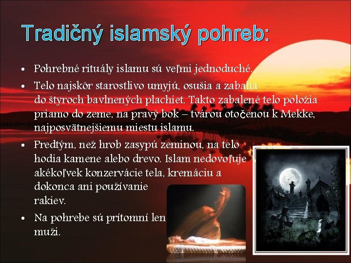 Tradičný islamský pohreb: • Pohrebné rituály islamu sú veľmi jednoduché. • Telo najskôr starostlivo