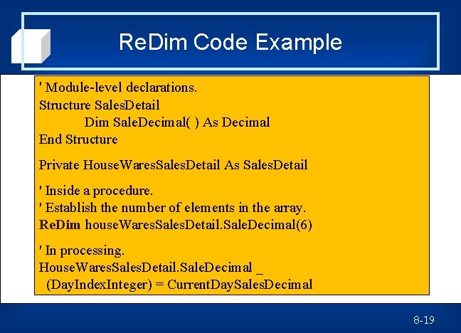 Re. Dim Code Example ' Module-level declarations. Structure Sales. Detail Dim Sale. Decimal( )