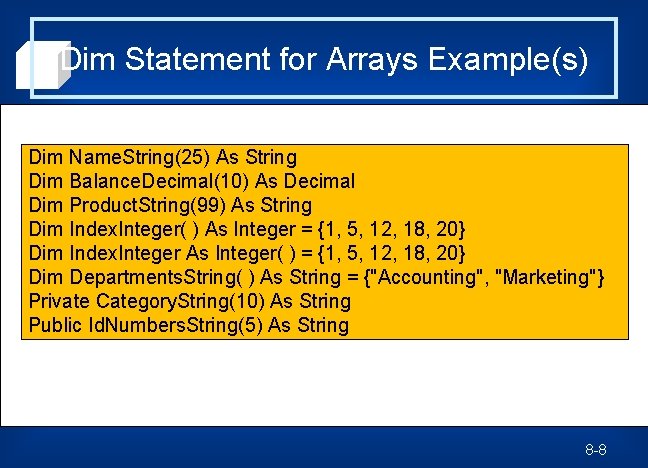 Dim Statement for Arrays Example(s) Dim Name. String(25) As String Dim Balance. Decimal(10) As