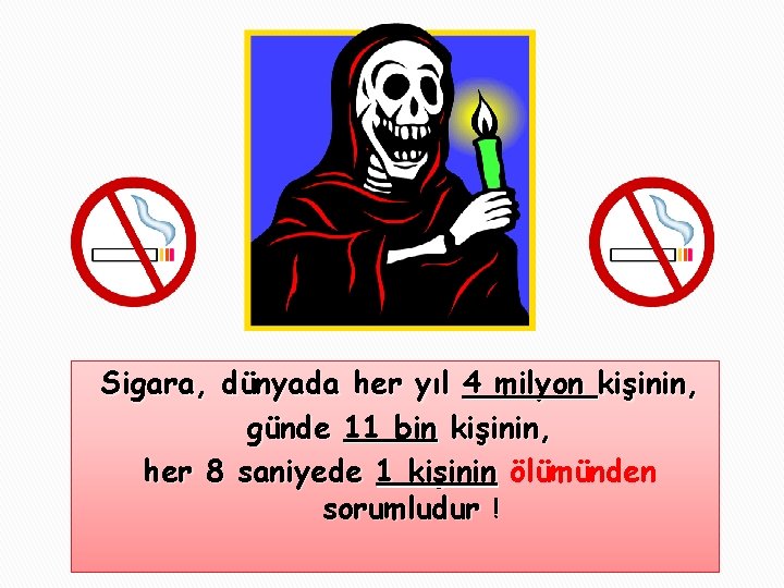 Sigara, dünyada her yıl 4 milyon kişinin, günde 11 bin kişinin, her 8 saniyede