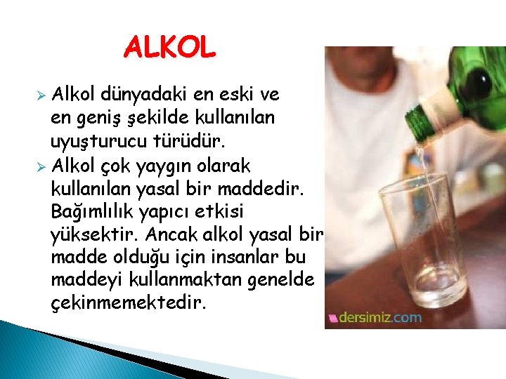 ALKOL Ø Alkol dünyadaki en eski ve en geniş şekilde kullanılan uyuşturucu türüdür. Ø
