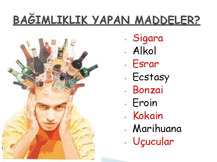 BAĞIMLIKLIK YAPAN MADDELER? • • • Sigara Alkol Esrar Ecstasy Bonzai Eroin Kokain Marihuana