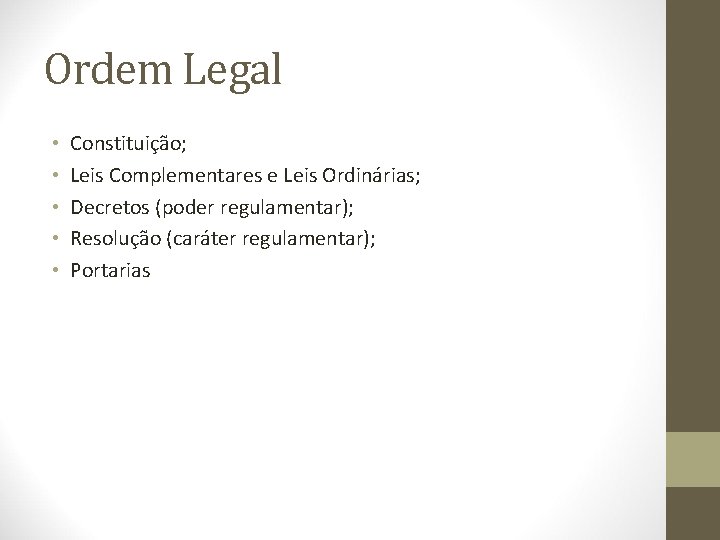 Ordem Legal • • • Constituição; Leis Complementares e Leis Ordinárias; Decretos (poder regulamentar);