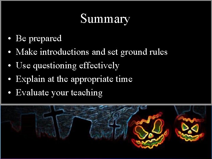 Summary • • • Be prepared Make introductions and set ground rules Use questioning