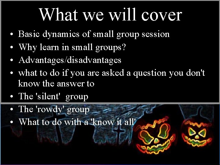 What we will cover • • Basic dynamics of small group session Why learn