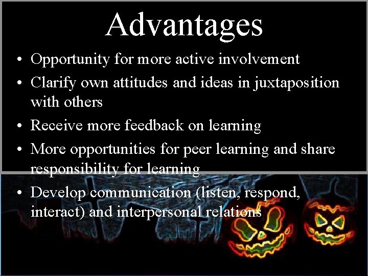 Advantages • Opportunity for more active involvement • Clarify own attitudes and ideas in