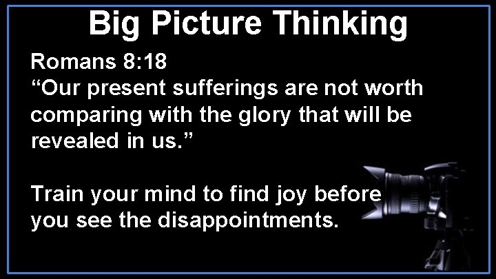 Big Picture Thinking Romans 8: 18 “Our present sufferings are not worth comparing with