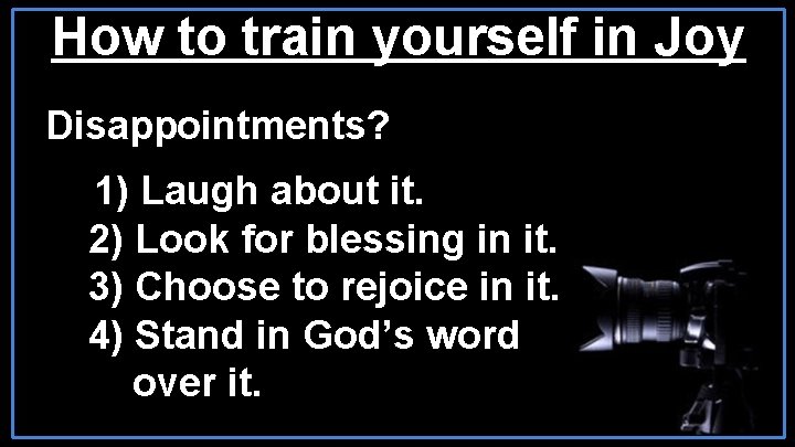 How to train yourself in Joy Disappointments? 1) Laugh about it. 2) Look for