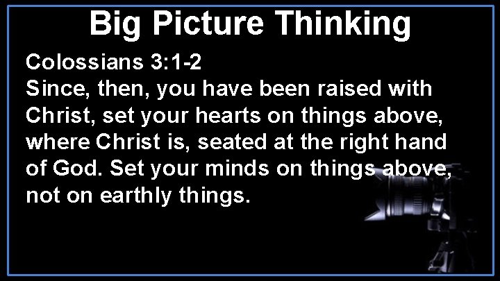 Big Picture Thinking Colossians 3: 1 -2 Since, then, you have been raised with