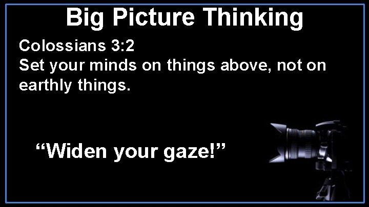 Big Picture Thinking Colossians 3: 2 Set your minds on things above, not on