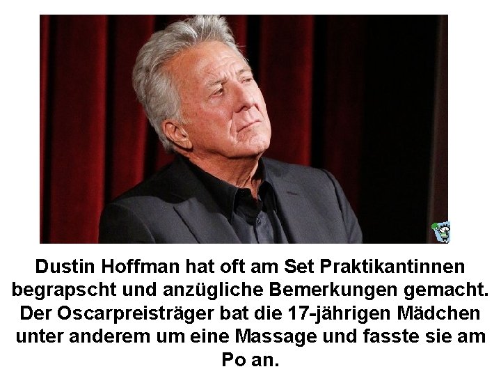 Dustin Hoffman hat oft am Set Praktikantinnen begrapscht und anzügliche Bemerkungen gemacht. Der Oscarpreisträger