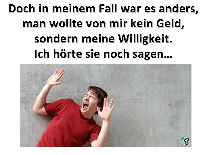 Doch in meinem Fall war es anders, man wollte von mir kein Geld, sondern