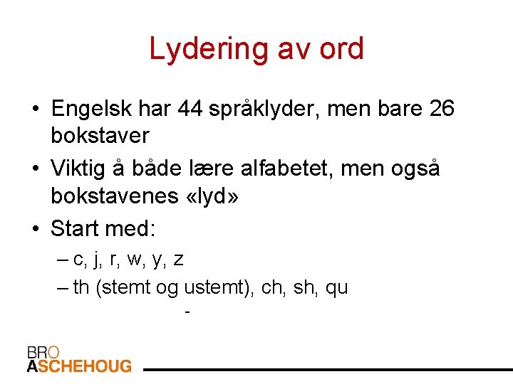 Lydering av ord • Engelsk har 44 språklyder, men bare 26 bokstaver • Viktig