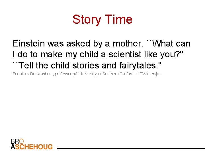 Story Time Einstein was asked by a mother. ``What can I do to make