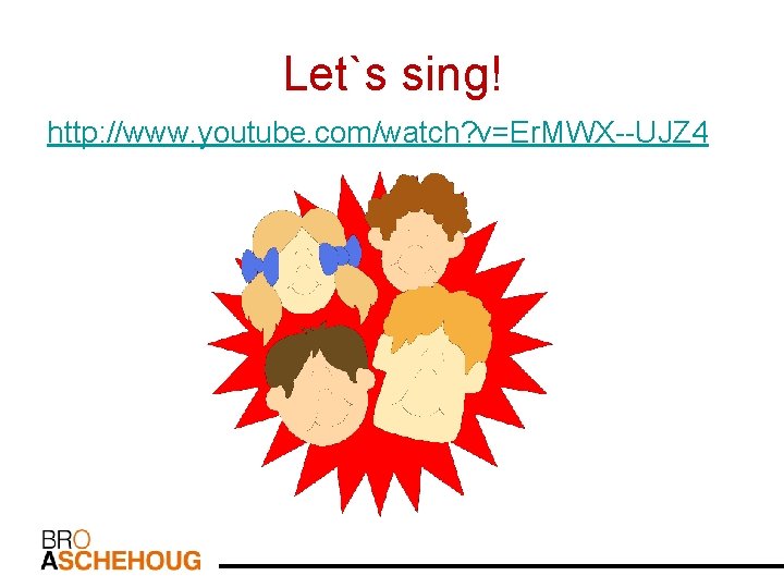 Let`s sing! http: //www. youtube. com/watch? v=Er. MWX--UJZ 4 