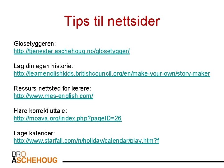 Tips til nettsider Glosetyggeren: http: //tjenester. aschehoug. no/glosetygger/ Lag din egen historie: http: //learnenglishkids.