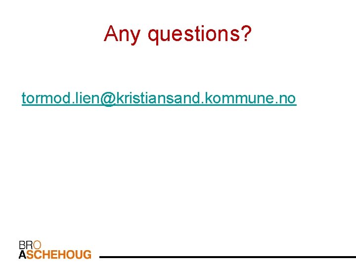 Any questions? tormod. lien@kristiansand. kommune. no 