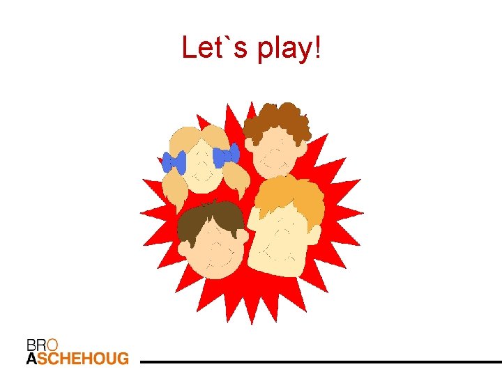 Let`s play! 