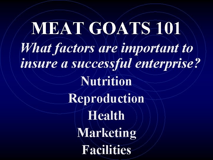 MEAT GOATS 101 What factors are important to insure a successful enterprise? Nutrition Reproduction