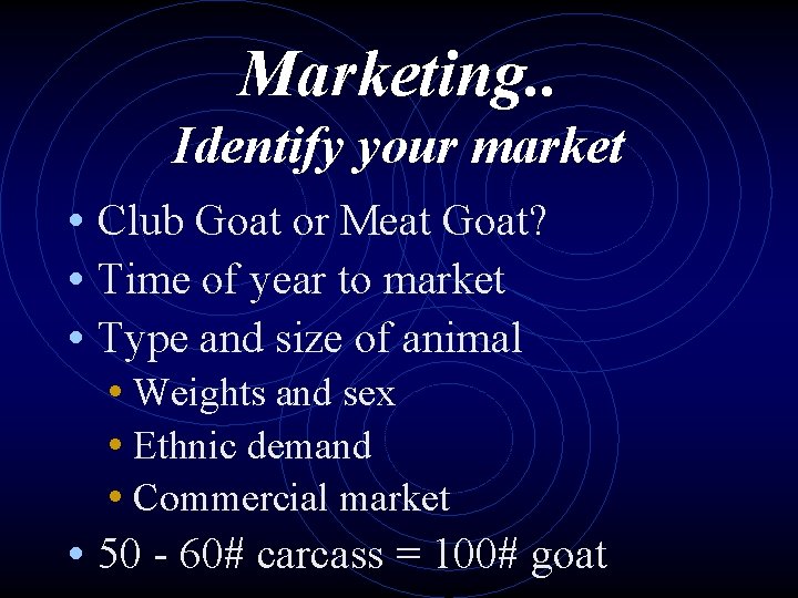 Marketing. . Identify your market • Club Goat or Meat Goat? • Time of