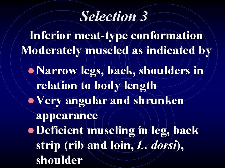 Selection 3 Inferior meat-type conformation Moderately muscled as indicated by ● Narrow legs, back,