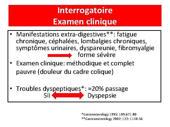 Interrogatoire Examen clinique • Manifestations extra-digestives**: fatigue chronique, céphalées, lombalgies chroniques, symptômes urinaires, dyspareunie,