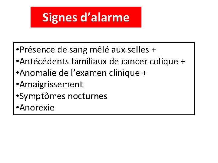 Signes d’alarme • Présence de sang mêlé aux selles + • Antécédents familiaux de