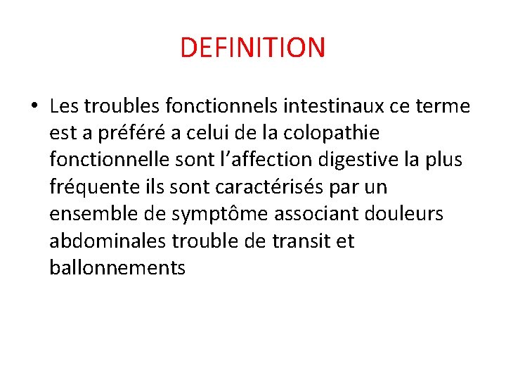 DEFINITION • Les troubles fonctionnels intestinaux ce terme est a préféré a celui de