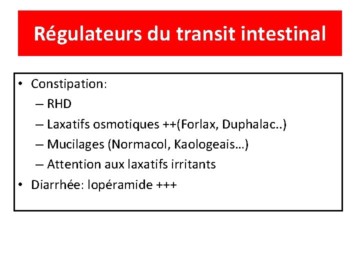 Régulateurs du transit intestinal • Constipation: – RHD – Laxatifs osmotiques ++(Forlax, Duphalac. .