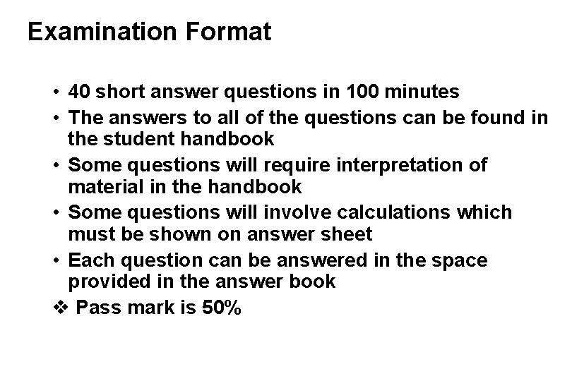 Examination Format • 40 short answer questions in 100 minutes • The answers to