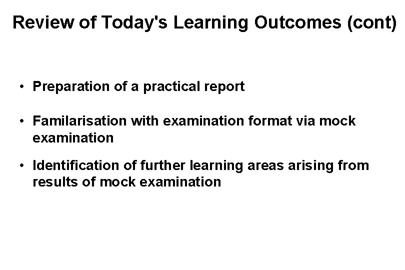 Review of Today's Learning Outcomes (cont) • Preparation of a practical report • Familarisation