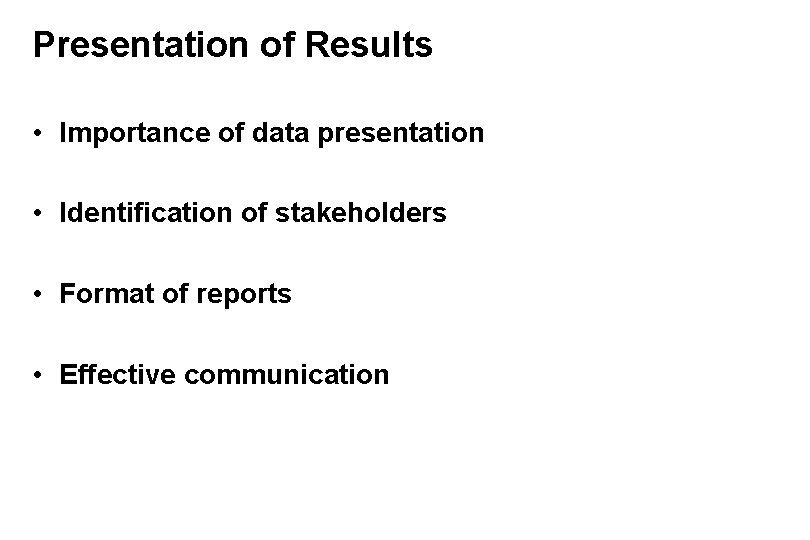 Presentation of Results • Importance of data presentation • Identification of stakeholders • Format