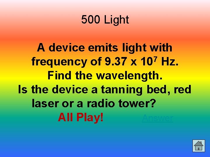 500 Light A device emits light with frequency of 9. 37 x 107 Hz.