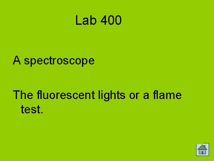 Lab 400 A spectroscope The fluorescent lights or a flame test. 