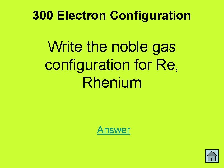 300 Electron Configuration Write the noble gas configuration for Re, Rhenium Answer 