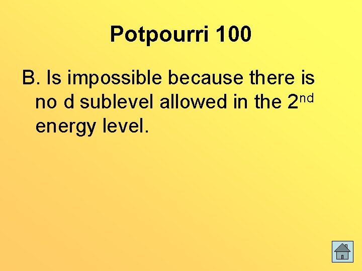 Potpourri 100 B. Is impossible because there is no d sublevel allowed in the