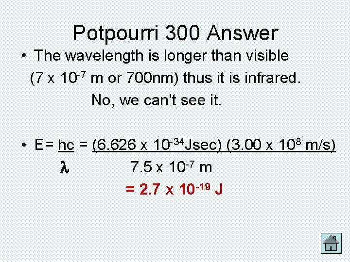 Potpourri 300 Answer • The wavelength is longer than visible (7 x 10 -7